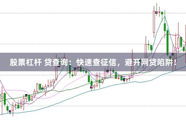 股票杠杆 贷查询：快速查征信，避开网贷陷阱！