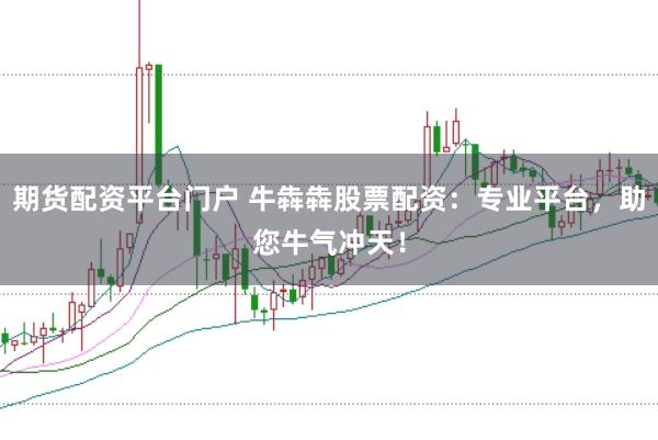 期货配资平台门户 牛犇犇股票配资：专业平台，助您牛气冲天！