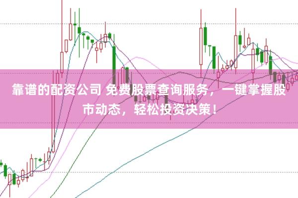 靠谱的配资公司 免费股票查询服务，一键掌握股市动态，轻松投资决策！